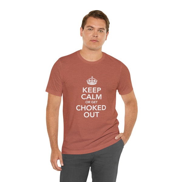 KEEP CALM OR GET CHOKED OUT