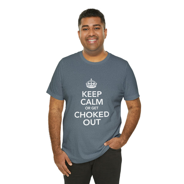 KEEP CALM OR GET CHOKED OUT