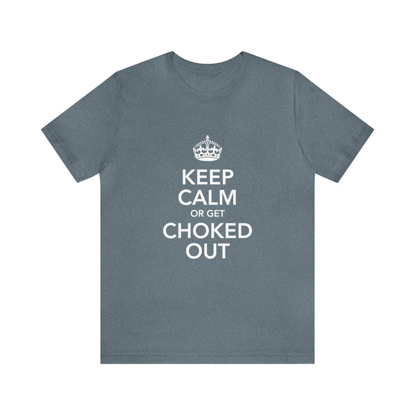 KEEP CALM OR GET CHOKED OUT