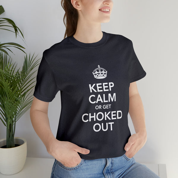 KEEP CALM OR GET CHOKED OUT