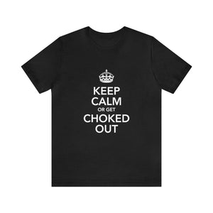 KEEP CALM OR GET CHOKED OUT