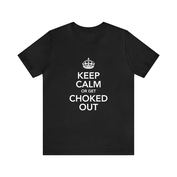 KEEP CALM OR GET CHOKED OUT