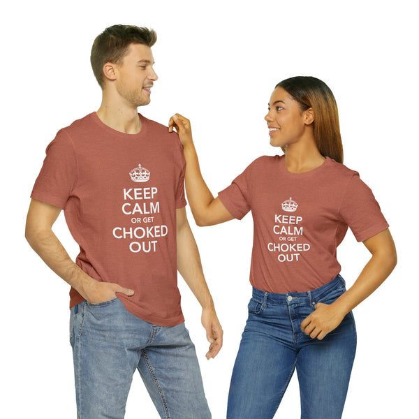 KEEP CALM OR GET CHOKED OUT