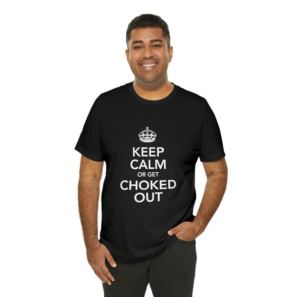 KEEP CALM OR GET CHOKED OUT