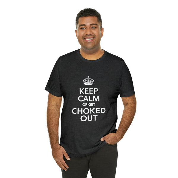 KEEP CALM OR GET CHOKED OUT