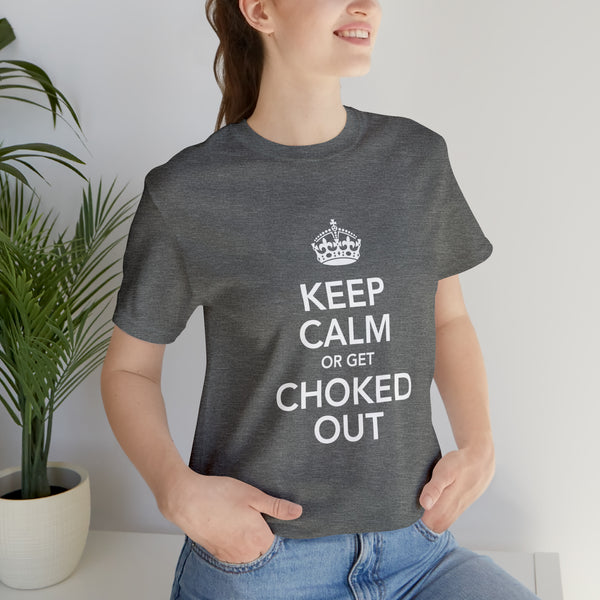 KEEP CALM OR GET CHOKED OUT