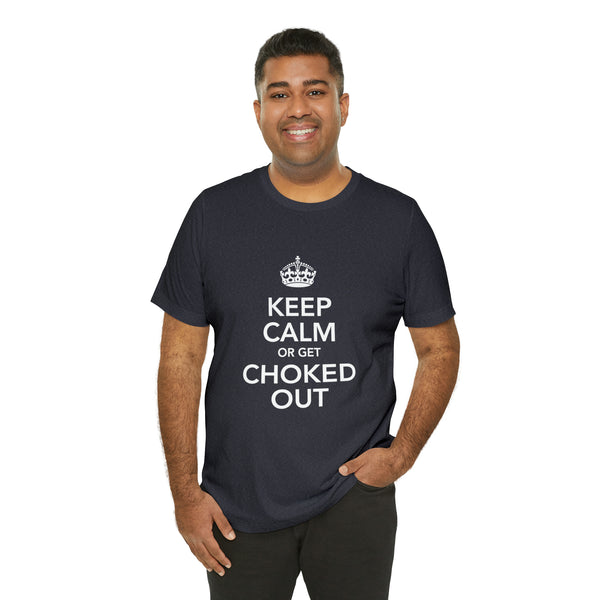 KEEP CALM OR GET CHOKED OUT