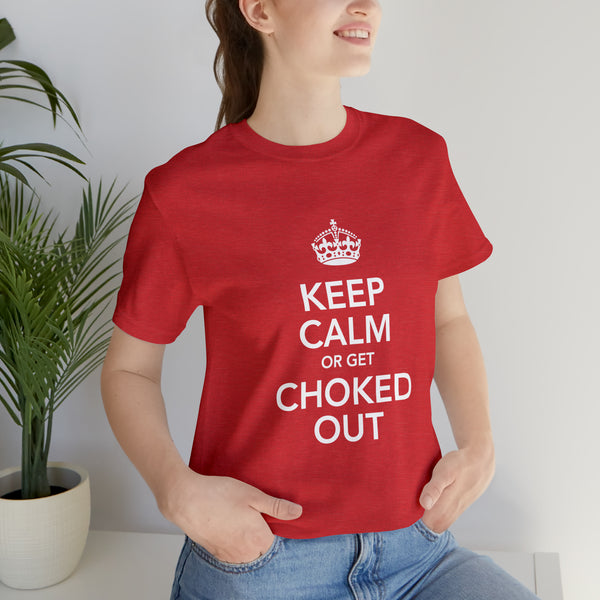 KEEP CALM OR GET CHOKED OUT