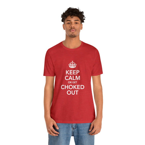 KEEP CALM OR GET CHOKED OUT