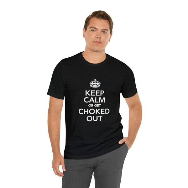 KEEP CALM OR GET CHOKED OUT