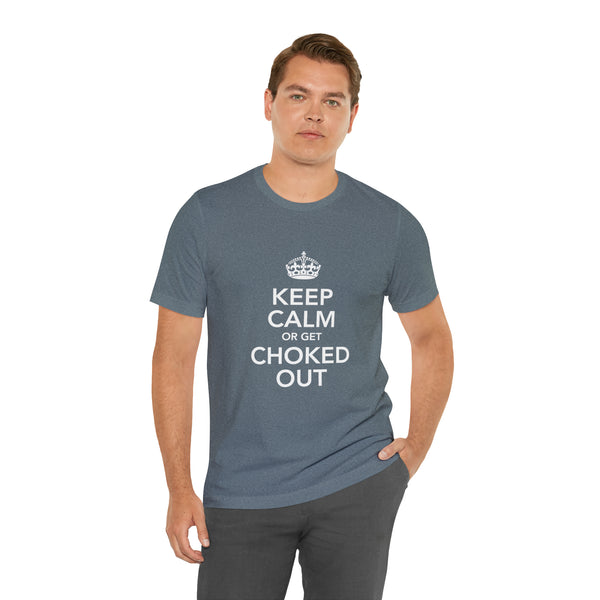 KEEP CALM OR GET CHOKED OUT