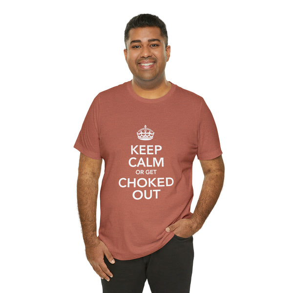 KEEP CALM OR GET CHOKED OUT