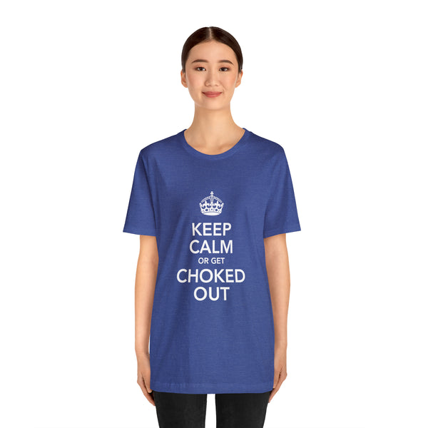 KEEP CALM OR GET CHOKED OUT