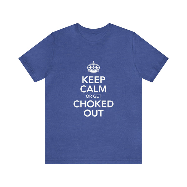 KEEP CALM OR GET CHOKED OUT