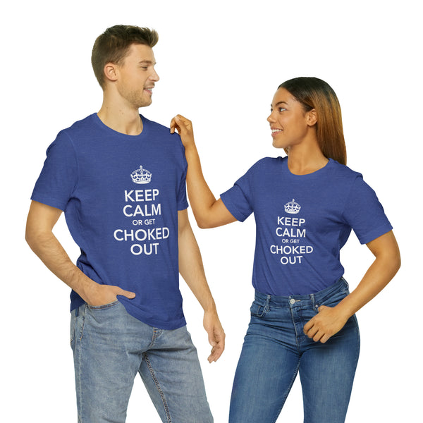 KEEP CALM OR GET CHOKED OUT