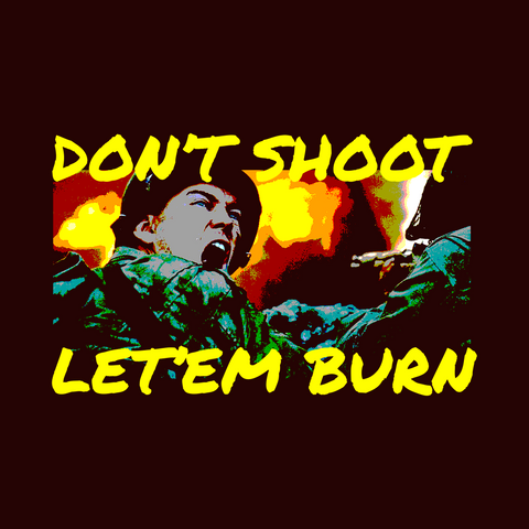 Don't Shoot, Let'em Burn