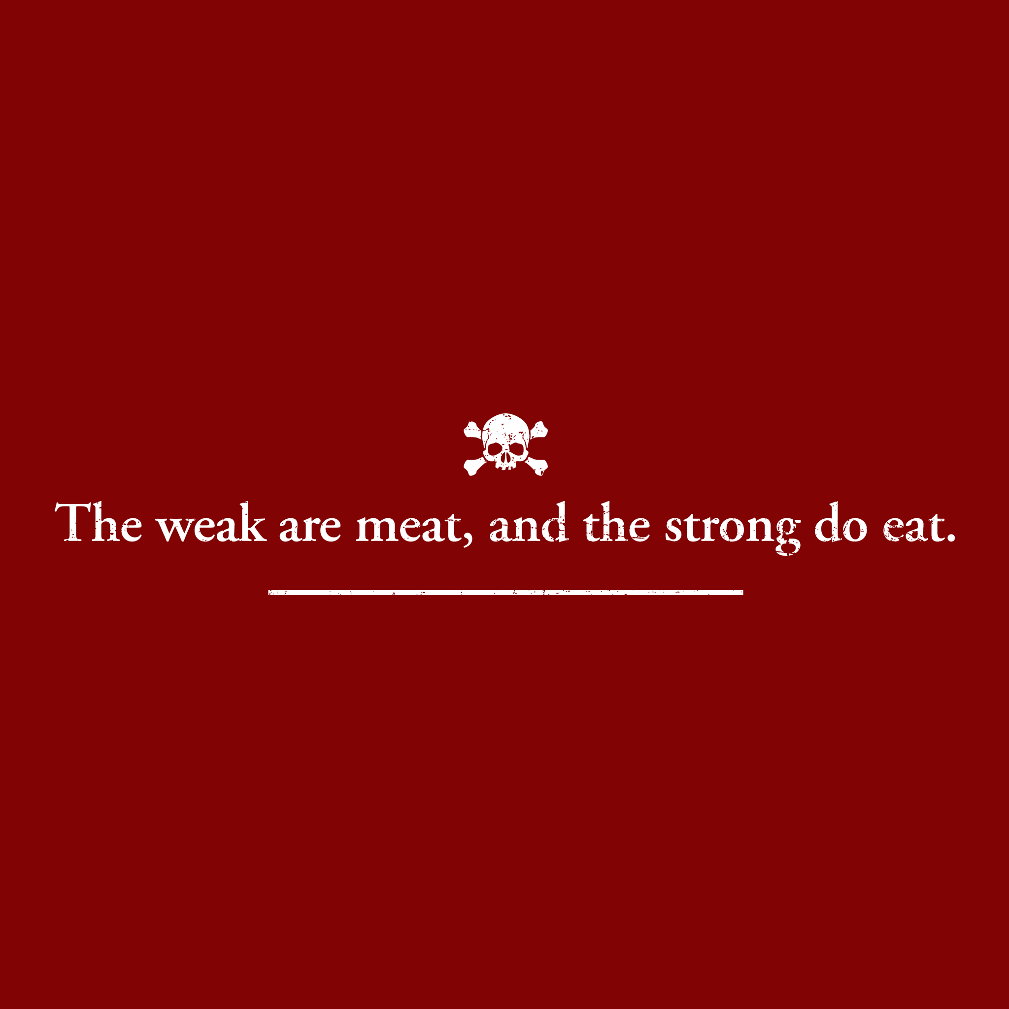 The Weak Are Meat And The Strong Do Eat