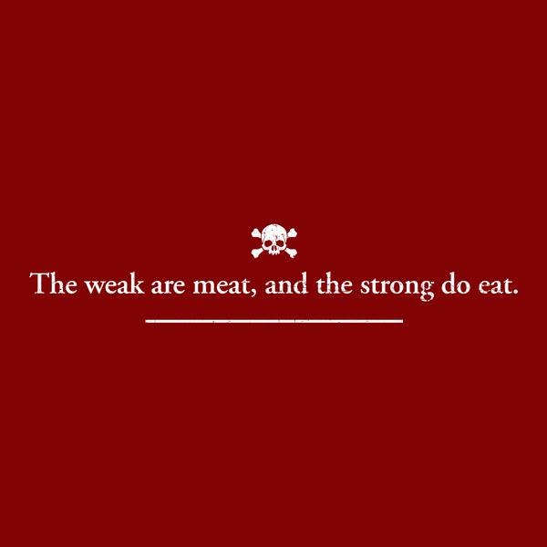 The Weak Are Meat And The Strong Do Eat