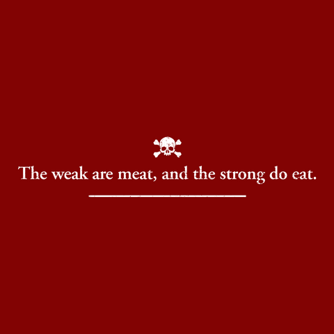 The Weak Are Meat And The Strong Do Eat