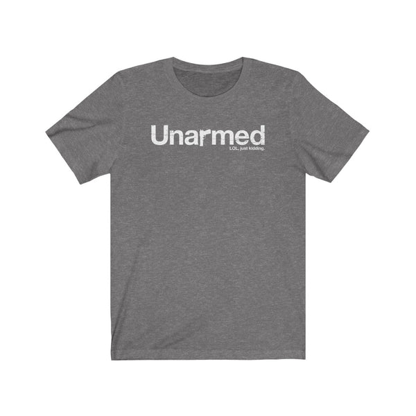 Unarmed. LOL, just kidding.