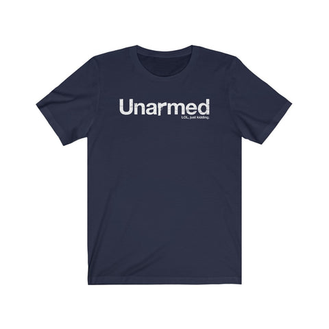 Unarmed. LOL, just kidding.